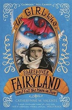 THE GIRL WHO SOARED OVER FAIRYLAND AND CUT | 9781472110015 | CATHERYNNE M. VALENTE