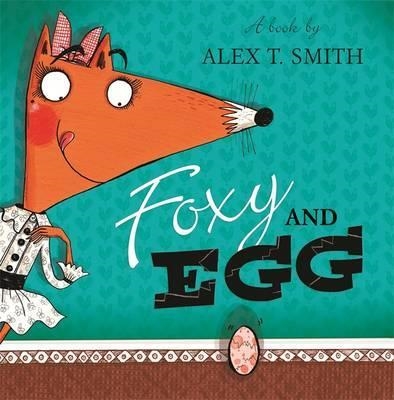 FOXY AND EGG | 9781444920925 | ALEX T. SMITH