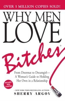 WHY MEN LOVE BITCHES: FROM DOORMAT TO DREAMGIRL-A WOMAN'S GUIDE TO HOLDING HER OWN IN A RELATIONSHIP | 9781580627566 | SHERRY ARGOV