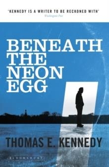 BENEATH THE NEON EGG | 9781408845189 | THOMAS E KENNEDY