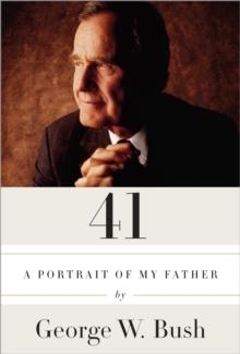 41 A PORTRAIT OF MY FATHER | 9780553447781 | GEORGE W BUSH