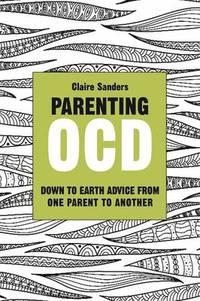 PARENTING OCD: DOWN TO EARTH ADVICE FROM ONE PARENT TO ANOTHER | 9781849054782 | CLAIRE SANDERS