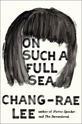 ON SUCH A FULL SEA | 9781594633621 | CHANG RAE LEE