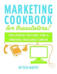 MARKETING COOKBOOK FOR TRANSLATORS | 9781502507792 | TESS WHITTY
