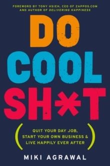 DO COOL SH**T: QUIT YOUR DAY JOB, START YOUR OWN BUSINESS, AND LIVE HAPPILY EVER AFTER | 9780062366856 | MIKKI AGRAWAL