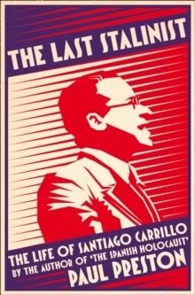 THE LAST STALINIST: THE LIFE OF SANTIAGO CARILLO | 9780008106218 | PAUL PRESTON