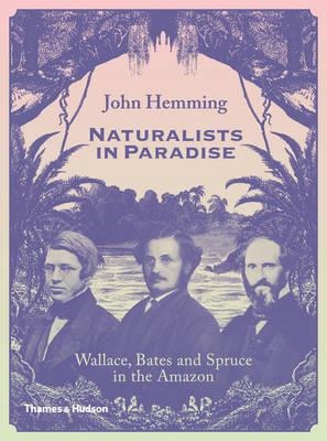 NATURALISTS IN PARADISE: WALLCE, BATES | 9780500252109 | JOHN HEMMING