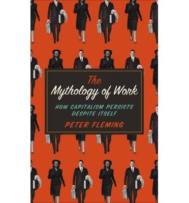 MYTHOLOGY OF WORK, THE | 9780745334868 | PETER FLEMING