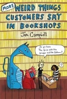 MORE WEIRD THINGS CUSTOMERS SAY IN BOOKSHOPS | 9781472106339 | JEN CAMPBELL