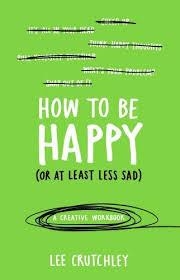 HOW TO BE HAPPY (OR AT LEAST LESS SAD) | 9781785031588 | LEE CRUTCHLEY