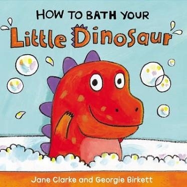 HOW TO BATH YOUR LITTLE DINOSAUR | 9781782953944 | JANE CLARKE