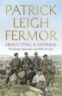 ABDUCTING A GENERAL: THE KREIPE OPERATION | 9781444796605 | PATRICK LEIGH FERMOR