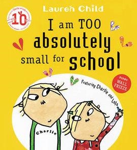 I AM TOO ABSOLUTELY SMALL FOR SCHOOL | 9781846168857 | LAUREN CHILD