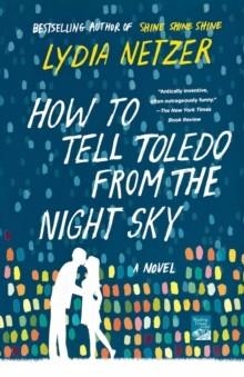 HOW TO TELL TOLEDO FROM THE NIGHT SKY | 9781250047465 | LYDIA NETZER