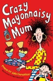 CRAZY MAYONNAISY MUM | 9781447293224 | JULIA DONALDSON AND NICK SHARRATT