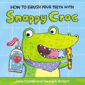 HOW TO BRUSH YOUR TEETH WITH SNAPPY CROC | 9781782953951 | JANE CLARKE