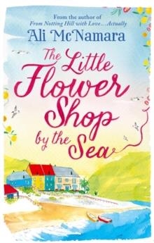THE LITTLE FLOWER SHOP BY THE SEA | 9780751558616 | ALI MCNAMARA