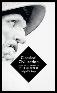 CLASSICAL CIVILISATION: A HISTORY IN TEN CHAPTERS | 9781781855003 | NIGEL SPIVEY