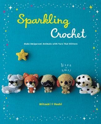 SPARKLING CROCHET: MAKE AMIGURUMI ANIMALS WITH YAR | 9780062348593 | MITSUKI HOSHI