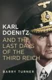 KARL DOENITZ AND THE LAST DAYS OF THE THIRD REICH | 9781848319226 | BARRY TURNER