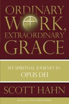 ORDINARY WORK EXTRAORDINARY GRACE | 9780385519243 | SCOTT HAHN