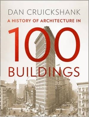 HISTORY OF ARCHITECTURE IN 100 BUILDINGS | 9780007575589 | DAN CRUICKSHANK