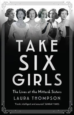 TAKE SIX GIRLS: THE LIVES OF THE MITFORD SISTERS | 9781784970871