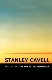 PHILOSOPHY THE DAY AFTER TOMORROW | 9780674022324 | STANLEY CAVELL
