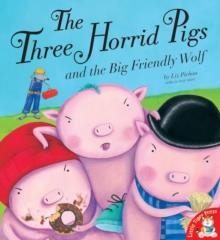 THREE HORRID PIGS AND THE BIG FRIENDLY WOLF, THE | 9781845066284 | LIZ PICHON