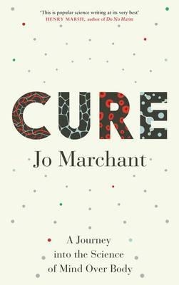 CURE: A JOURNEY INTO THE SCIENCE OF MIND OVER BODY | 9780857868831 | JO MARCHANT