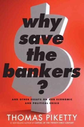 WHY SAVE THE BANKERS? | 9780544663329 | THOMAS PIKETTY