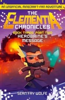ELEMENTIA CHRONICLES 3: PART 2 HEROBRINE´S MESSAGE | 9780008173586 | SEAN FAY WOLFE