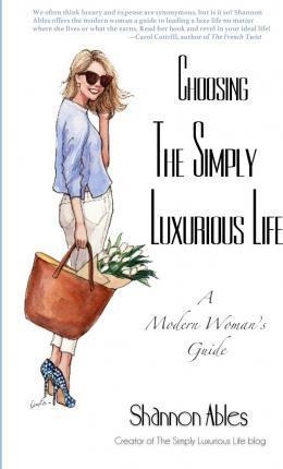 CHOOSING THE SIMPLY LUXURIOUS LIFE: | 9780692260593 | SHANON ABLES