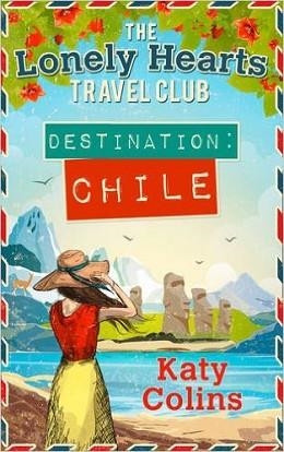 DESTINATION CHILE (LONELY HEARTS TRAVEL CLUB) | 9780263923704 | KATY COLINS