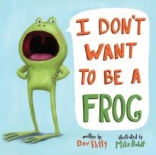 I DONT WANT TO BE A FROG (HB) | 9780385378666 | DEV PETTY