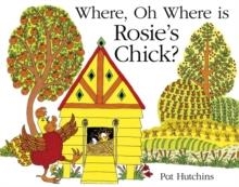 WHERE, OH WHERE, IS ROSIE'S CHICK? | 9781444918298 | PAT HUTCHINS