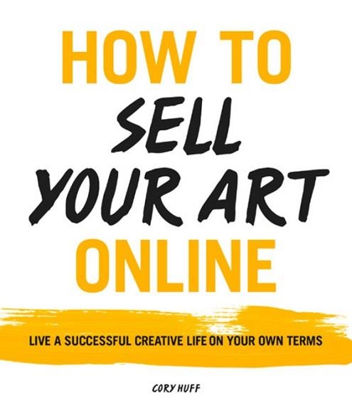 HOW TO SELL YOUR ART ONLINE | 9780062414953 | CORY HUFF