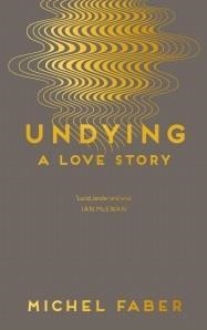 UNDYING: A LOVE STORY | 9781782118541 | MICHEL FABER
