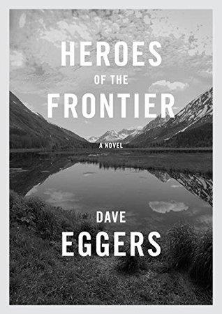 HEROES OF THE FRONTIER! | 9781524711047 | DAVE EGGERS