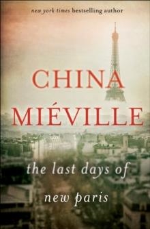 LAST DAYS OF NEW PARIS, THE | 9780345543998 | CHINA MIEVILLE