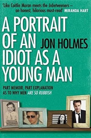 A PORTRAIT OF AN IDIOT AS A YOUNG MAN | 9781409129783 | JON HOLMES