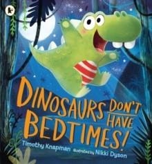 DINOSAURS DON'T HAVE BEDTIMES! | 9781406372199 | TIMOTHY KNAPMAN