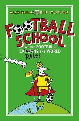 FOOTBALL SCHOOL 1: WHERE FOOTBALL RULES | 9781406367249 | ALEX BELLOS