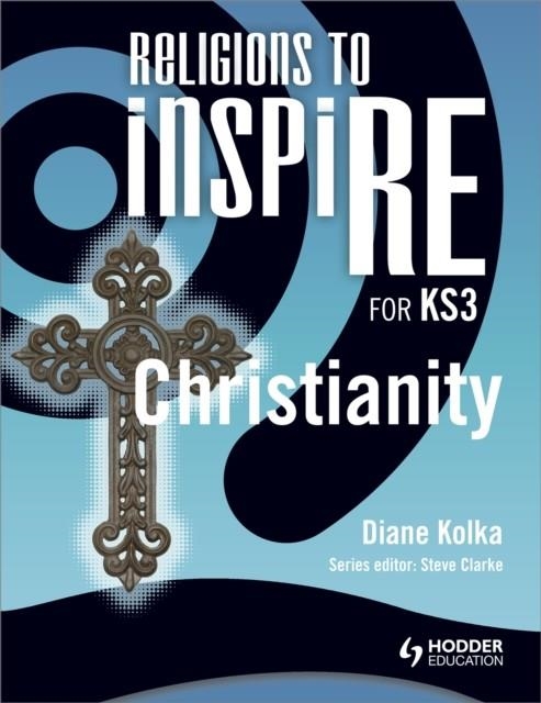 RELIGIONS TO INSPIRE FOR KS3: CHRISTIANITY PUPIL'S BOOK | 9781444122145 | DIANE KOLKA