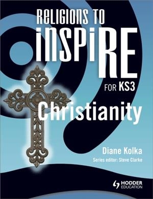 RELIGIONS TO INSPIRE FOR KS3: CHRISTIANITY PUPIL'S BOOK | 9781444122145 | DIANE KOLKA