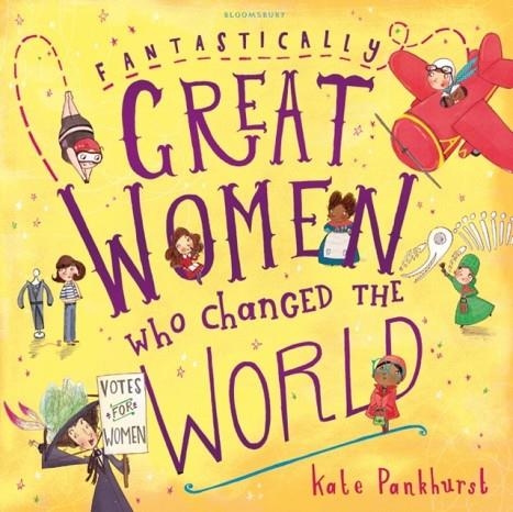 FANTASTICALLY GREAT WOMEN WHO CHANGED THE WORLD | 9781408876985 | KATE PANKHURST