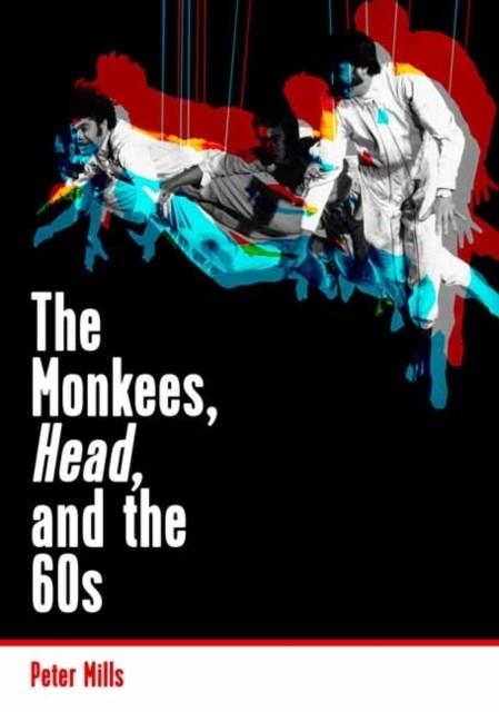 THE MONKEES, HEAD, AND THE 60S | 9781908279972 | PETER MILLS