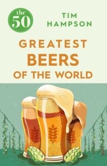50 GREATEST BEERS OF THE WORLD | 9781785781094 | TIM HAMPSON
