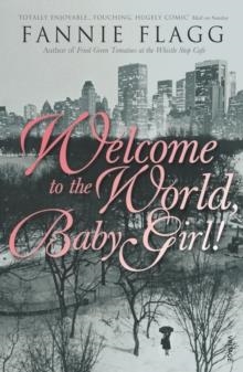 WELCOME TO THE WORLD BABY GIRL | 9780099288558 | FANNIE FLAGG