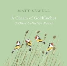 CHARM OF GOLDFINCHES AND OTHER COLLECTIVE NOUNS, A | 9781785033889 | MATT SEWELL
